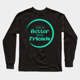 Life is better with friends, friendship goals, Lifestyle quotes Long Sleeve T-Shirt